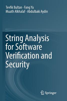 String Analysis for Software Verification and Security - Bultan, Tevfik, and Yu, Fang, and Alkhalaf, Muath