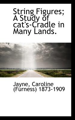 String Figures; A Study of Cat's-Cradle in Many Lands. - Caroline (Furness) 1873-1909, Jayne