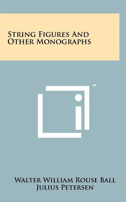 String Figures and Other Monographs - Ball, Walter W Rouse, and Petersen, Julius, and Carslaw, Horatio Scott