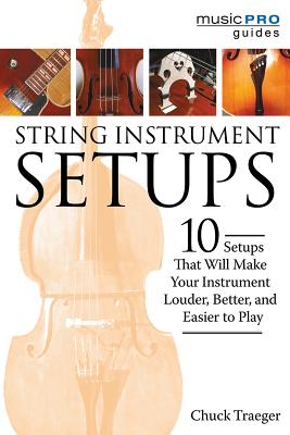 String Instrument Setups: 10 Setups That Will Make Your Instrument Louder, Better and Easier to Play - Traeger, Chuck