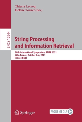 String Processing and Information Retrieval: 28th International Symposium, SPIRE 2021, Lille, France, October 4-6, 2021, Proceedings - Lecroq, Thierry (Editor), and Touzet, Hlne (Editor)