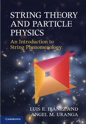 String Theory and Particle Physics - Ibez, Luis E, and Uranga, Angel M