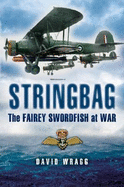 Stringbag: The Fairey Swordfish at War