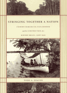 Stringing Together a Nation: Cndido Mariano da Silva Rondon and the Construction of a Modern Brazil, 1906-1930