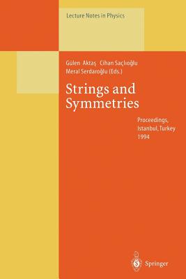 Strings and Symmetries: Proceedings of the Grsey Memorial Conference I, Held at Istanbul, Turkey, 6-10 June 1994 - Aktas, Glen (Editor), and Saclioglu, Cihan (Editor), and Serdaroglu, Meral (Editor)