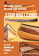 Strip Built Canoe: : How to Build a Beautiful, Lightweight, Cedar Strip Canoe