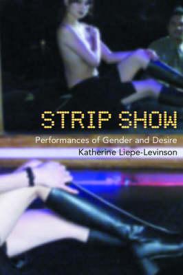 Strip Show: Performances of Gender and Desire - Liepe-Levinson, Katherine