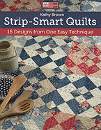 Strip-Smart Quilts: 16 Designs from One Easy Technique