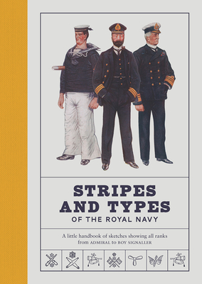 Stripes and Types of the Royal Navy: A Little Handbook of Sketches by Naval Officers Showing the Dress and Duties of All Ranks from Admiral to Boy Signaller - Blyth, Robert (Introduction by)