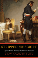 Stripped and Script: Loyalist Women Writers of the American Revolution