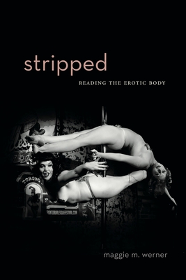 Stripped: Reading the Erotic Body - Werner, Maggie M