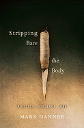 Stripping Bare the Body: Politics, Violence, War - Danner, Mark