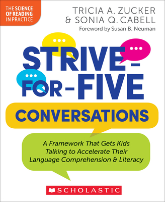 Strive-For-Five Conversations: A Framework That Gets Kids Talking to Accelerate Their Language Comprehension and Literacy - Zucker, Tricia, and Cabell, Sonia