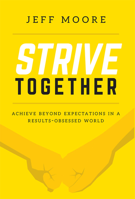 Strive Together: Achieve Beyond Expectations in a Results-Obsessed World - Moore, Jeff