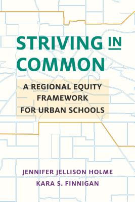 Striving in Common: A Regional Equity Framework for Urban Schools - Holme, Jennifer Jellison, and Finnigan, Kara S