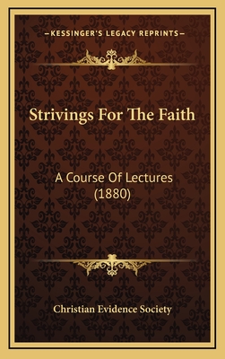 Strivings for the Faith: A Course of Lectures (1880) - Christian Evidence Society