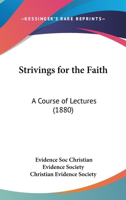 Strivings for the Faith: A Course of Lectures (1880) - Christian Evidence Society, Evidence Soc