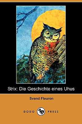 Strix: Die Geschichte Eines Uhus (Dodo Press) - Fleuron, Svend, and Mann, Mathilde (Translated by)