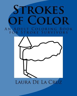 Strokes of Color: An Adult Coloring Book for Stroke Survivors - Gamez, Cynthia (Foreword by), and De La Cruz, Laura K