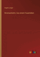 Stromaufw?rts: Aus einem Frauenleben