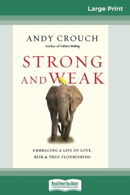 Strong and Weak: Embracing a Life of Love, Risk and True Flourishing (16pt Large Print Edition) - Crouch, Andy