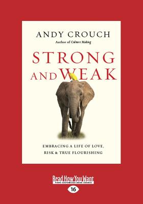 Strong and Weak: Embracing a Life of Love, Risk and True Flourishing - Crouch, Andy