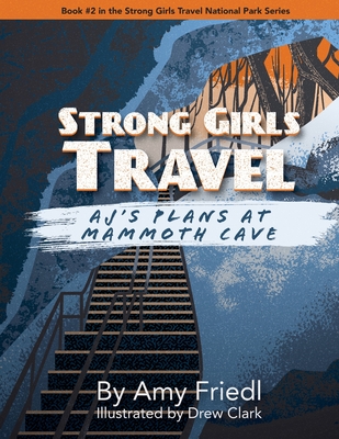 Strong Girls Travel: AJ's Plans at Mammoth Cave - Friedl, Amy