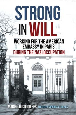 Strong in Will: A First-Hand Account of Working for the American Embassy in Paris During the Nazi Occupation - Dilkes, Marie-Louise, and Dilkes, Virginia A. (Editor)