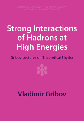 Strong Interactions of Hadrons at High Energies: Gribov Lectures on Theoretical Physics - Gribov, Vladimir