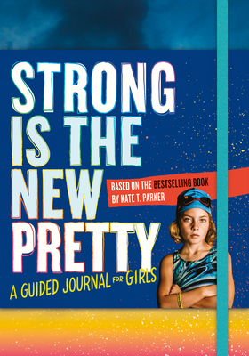 Strong Is the New Pretty: A Guided Journal for Girls - T. Parker, Kate