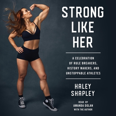 Strong Like Her: A Celebration of Rule Breakers, History Makers, and Unstoppable Athletes - Dolan, Amanda (Read by), and Shapley, Haley (Read by)