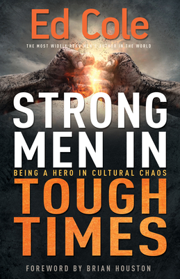 Strong Men in Tough Times: Being a Hero in Cultural Chaos - Cole, Edwin Louis, Dr., and Houston, Brian (Foreword by)