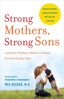 Strong Mothers, Strong Sons: Lessons Mothers Need to Raise Extraordinary Men - Meeker, Meg, M.D.