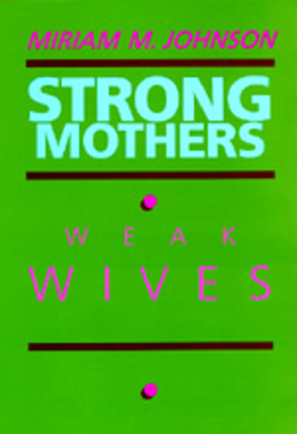 Strong Mothers, Weak Wives: The Search for Gender Equality - Johnson, Miriam M