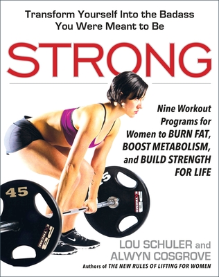 Strong: Nine Workout Programs for Women to Burn Fat, Boost Metabolism, and Build Strength for Life - Schuler, Lou, and Cosgrove, Alwyn
