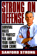 Strong on Defense: Survival Rules for You and Your Family's Protection Against Crime - Strong, Sanford