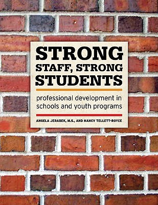 Strong Staff, Strong Students: Professional Development in Schools and Youth Programs - Jerabek, Angela, MS, and Tellett-Royce, Nancy