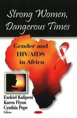 Strong Women, Dangerous Times: Gender and Hiv/ AIDS in Africa - Kalipeni Ezekiel Ed