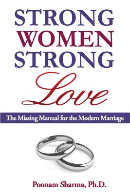 Strong Women, Strong Love: The Missing Manual for the Modern Marriage - Sharma, Poonam