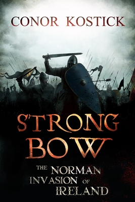 Strongbow: The Norman Invasion of Ireland - Kostick, Conor