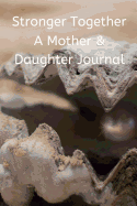 Stronger Together A Mother & Daughter Journal: Track your feelings, ideas, thoughts and love for one another.