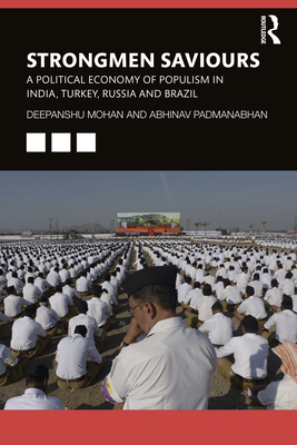 Strongmen Saviours: A Political Economy of Populism in India, Turkey, Russia and Brazil - Mohan, Deepanshu, and Padmanabhan, Abhinav