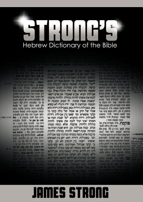 Strong's Hebrew Dictionary of the Bible (Strong's Dictionary) - Strong, James