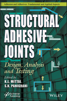 Structural Adhesive Joints: Design, Analysis, and Testing - Mittal, K L (Editor), and Panigrahi, S K (Editor)