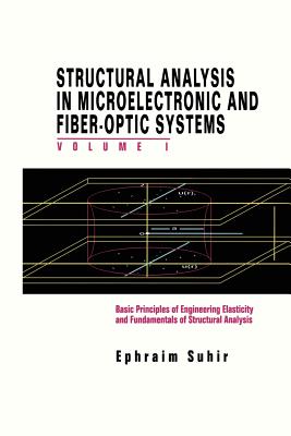 Structural Analysis in Microelectronic and Fiber-Optic Systems: Volume I Basic Principles of Engineering Elastictiy and Fundamentals of Structural Analysis - Suhir, Ephraim