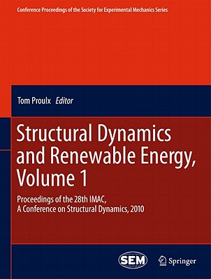 Structural Dynamics and Renewable Energy, Volume 1: Proceedings of the 28th Imac, a Conference on Structural Dynamics, 2010 - Proulx, Tom (Editor)