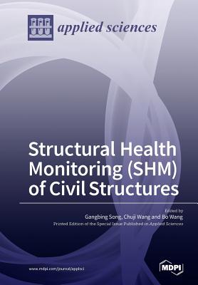 Structural Health Monitoring (SHM) of Civil Structures - Song, Gangbing (Guest editor), and Wang, Chuji (Guest editor), and Wang, Bo (Guest editor)