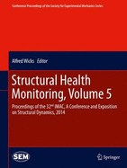 Structural Health Monitoring, Volume 5: Proceedings of the 32nd IMAC, A Conference and Exposition on Structural Dynamics, 2014 - Wicks, Alfred (Editor)