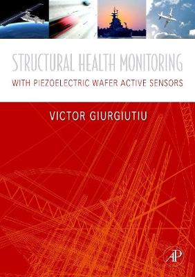 Structural Health Monitoring: With Piezoelectric Wafer Active Sensors - Giurgiutiu, Victor