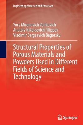 Structural Properties of Porous Materials and Powders Used in Different Fields of Science and Technology - Volfkovich, Yury Mironovich, and Filippov, Anatoly Nikolaevich, and Bagotsky, Vladimir Sergeevich